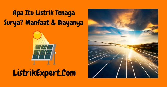 Apa Itu Listrik Tenaga Surya? Manfaat & Biayanya