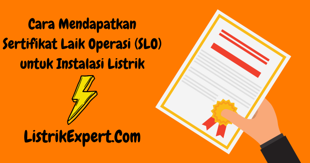 Cara Mendapatkan Sertifikat Laik Operasi (SLO) untuk Instalasi Listrik