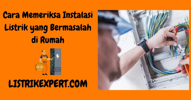 Cara Memeriksa Instalasi Listrik yang Bermasalah di Rumah